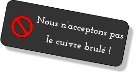 Nous nï¿½acceptons pas  le cuivre brulï¿½ !
